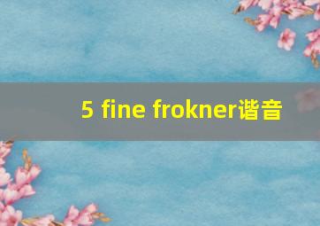 5 fine frokner谐音